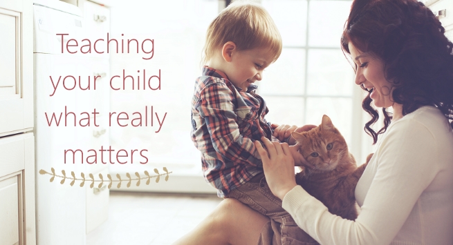 Teaching your child what REALLY matters