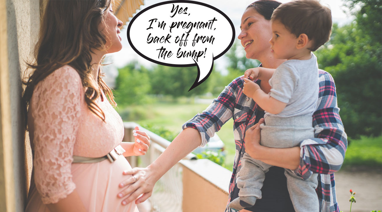 Yes, I'm pregnant, back off from the bump!